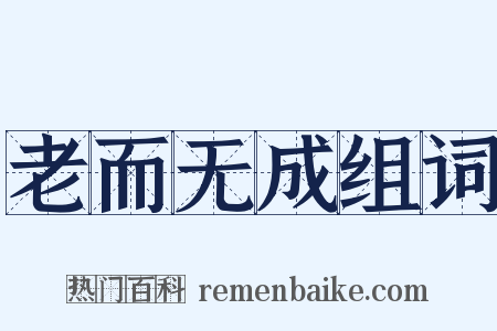 老而无成组词是什么意思的图片